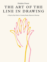 The Art of the Line in Drawing: A Step-By-Step Guide to Creating Simple, Expressive Drawings 0760384649 Book Cover