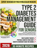 TYPE 2 DIABETES MANAGEMENT GUIDE FOR SENIORS: 30-Minute Complete Nutrition-Labeled Recipes to Stabilize Blood Sugar & Reduce A1C Without Sacrificing Taste B0FHK983RG Book Cover
