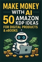 Make Money with AI: 50 Amazon KDP Ideas for Digital Products & eBooks B0FMDZGLF4 Book Cover