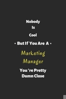 Nobody is cool but if you are a Marketing Manager you're pretty damn close: Marketing Manager notebook, perfect gift for Marketing Manager 1679304925 Book Cover