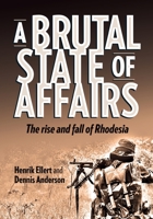 A Brutal State of Affairs: The Rise and Fall of Rhodesia 1779223730 Book Cover