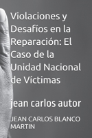 Violaciones y Desafíos en la Reparación: El Caso de la Unidad Nacional de Víctimas: jean carlos autor (Spanish Edition) B0G5Y6LBXK Book Cover