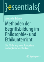 Methoden der Begriffsbildung im Philosophie- und Ethikunterricht: Zur Förderung einer Kompetenz (selbst)kritischen Denkens (essentials) (German Edition) 3658477288 Book Cover