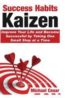 Success Habits: Kaizen - Improve Your Life and Become Successful by Taking One Small Step at a Time 1537213288 Book Cover