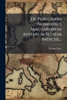 De peregrinis nominibus Magyarorum avitarum sedium indiciis. 1249021138 Book Cover