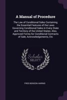 A Manual of Procedure: The Law of Conditional Sales Containing the Essential Features of the Laws Governing Conditional Sales in Every State and Territory of the United States; Also, Approved Forms fo 1341330753 Book Cover