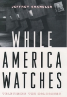 While America Watches: Televising the Holocaust 0195139291 Book Cover