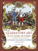 The Gladiatory Art: The Lives, Writings, & Techniques of the Eighteenth Century Stage Gladiators. A Sourcebook. 0999056786 Book Cover
