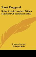 Rank Doggerel: Being A Little Laughter With A Sediment Of Sentiment 1166929639 Book Cover