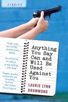 Anything You Say Can and Will Be Used Against You: Stories 0060561629 Book Cover