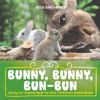 Bunny, Bunny, Bun-Bun - Caring for Rabbits Book for Kids - Children's Rabbit Books 1541916220 Book Cover