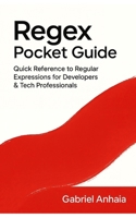 Regex Pocket Guide: Quick Reference to Regular Expressions for Developers & Tech Professionals B0FQ5V1M6B Book Cover