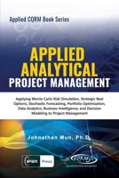 Applied Analytics - Applied Project Management : Applying Monte Carlo Risk Simulation, Strategic Real Options, Stochastic Forecasting, Portfolio Optimization, Data and Decision Analytics 1734481153 Book Cover