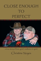 Close Enough to Perfect : A True Story of Love, Grief, Resilience, and Spirit 194838034X Book Cover