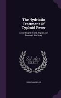 The Hydriatic Treatment Of Typhoid Fever: According To Brand, Tripier And Bouveret, And Vogl 1347935711 Book Cover