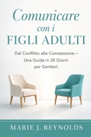 Comunicare con i Figli Adulti: Dal Conflitto alla Connessione – Guida per Genitori in 30 Giorni per Relazioni Migliori (Italian Edition) B0HHBLW8L3 Book Cover