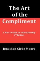 The Art of the Compliment, 2nd Edition: A Man's Guide to a Relationship 1469972956 Book Cover