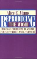 Reproducing the Womb: Images of Childbirth in Science, Feminist Theory, and Literature 0801481619 Book Cover