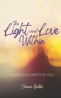 The Light and Love Within: Finding Clarity In You B09L32832P Book Cover
