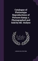 Catalogue of platinotype reproductions of pictures &; c. photographed and sold by Mr. Hollyer 9354001890 Book Cover