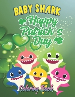 Baby Shark Happy St. Patrick's Day Coloring Book: 108+ High Quality Illustrations for Toddlers Ages 1-3, Kids Ages 2-4, 4-8 and Adults with Funny ... Pots Cute| Great fFor Baby Shárk Fanatics! B09T8WFB6P Book Cover