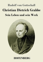 Christian Dietrich Grabbe: Sein Leben und sein Werk 374374483X Book Cover