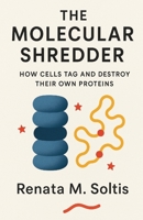 The Molecular Shredder: How Cells Tag and Destroy Their Own Proteins B0HLSN7ZRD Book Cover