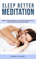 Sleep Better Meditation: Beginner Friendly Meditations to Help You Fall Asleep Easily Every Night, Overcome Anxiety, and Be More Mindful 1800761708 Book Cover