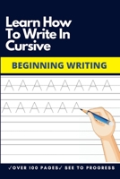 Learn How To Write In Cursive: BEGINNING WRITING B08T62438P Book Cover