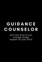 Guidance Counselor With This Kind Of Job, Strange Things Happen To Your Mind: Funny Guidance Counselor Notebook Gift Idea For School Counselor, Teacher, Staff - 120 Pages (6 x 9) Hilarious Gag Present 1678587451 Book Cover