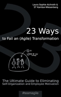 23 Ways to Fail an (Agile) Transformation: The Ultimate Guide to Eliminating Self-Organization and Employee Motivation 3752620161 Book Cover