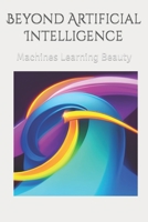Beyond artificial intelligence: Machines Learning Beauty B08M2BC74S Book Cover