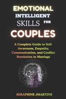 Emotional Intelligence Skills for Couples: A Complete Guide to Self-Awareness, Empathy, Communication, and Conflict Resolution in Marriage B0G6YLGC2H Book Cover