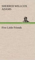 Five Little Friends 1523825375 Book Cover