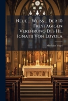 Neue ... Weiss ... Der 10 Freytagigen Verehrung Des Hl. Ignatii Von Loyola 1175200344 Book Cover