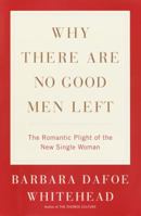 Why There Are No Good Men Left: The Romantic Plight of the New Single Woman 0767906403 Book Cover
