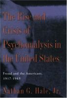 The Rise and Crisis of Psychoanalysis in America: Freud and the Americans, 1917-1985 (Hale, Nathan G. Freud and the Americans, V. 2.) 0195046374 Book Cover