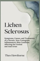 Lichen Sclerosus: Symptoms, Causes, and Treatments of a Chronic, Non-Contagious Inflammatory Skin Condition Affecting the Genital and Anal Areas B0GPKJLNG6 Book Cover