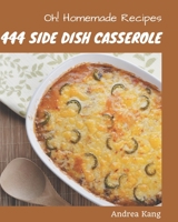Oh! 444 Homemade Side Dish Casserole Recipes: An Inspiring Homemade Side Dish Casserole Cookbook for You B08L3XCD7J Book Cover