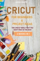 Cricut: 2 BOOKS IN 1: FOR BEGINNERS & PROJECT IDEAS: The Cricut Bible That You Don't Find in The Box! 1914162579 Book Cover