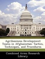 Agribusiness Development Teams in Afghanistan: Tactics, Techniques, and Procedures 128841241X Book Cover