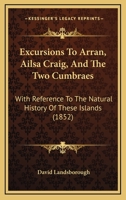 Excursions to Arran, Ailsa Craig, and the Two Cumbraes 1016928491 Book Cover