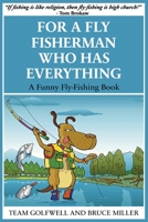 For a Fly Fisherman Who Has Everything: A Funny Fly Fishing Book 1991048106 Book Cover