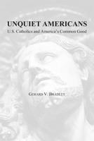 Unquiet Americans: U.S. Catholics, Moral Truth, and the Preservation of Civil Liberties 1587311046 Book Cover