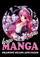 How to Draw Manga: Drawing Heads and Faces 1699202354 Book Cover