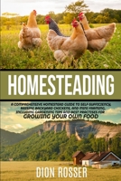 Homesteading: A Comprehensive Homestead Guide to Self-Sufficiency, Raising Backyard Chickens, and Mini Farming, Including Gardening Tips and Best Practices for Growing Your Own Food B085RRNWMJ Book Cover
