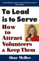 To Lead Is To Serve: How to Attract Volunteers & Keep Them 0963856022 Book Cover