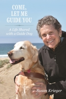 Come, Let Me Guide You: A Life Shared with a Guide Dog 1557537984 Book Cover