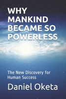 Why Mankind Became So Powerless : The New Discovery for Human Success 1081711396 Book Cover
