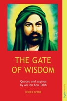 The Gate of Wisdom: Quotes and sayings by Ali ibn Abu-Talib 9403604018 Book Cover